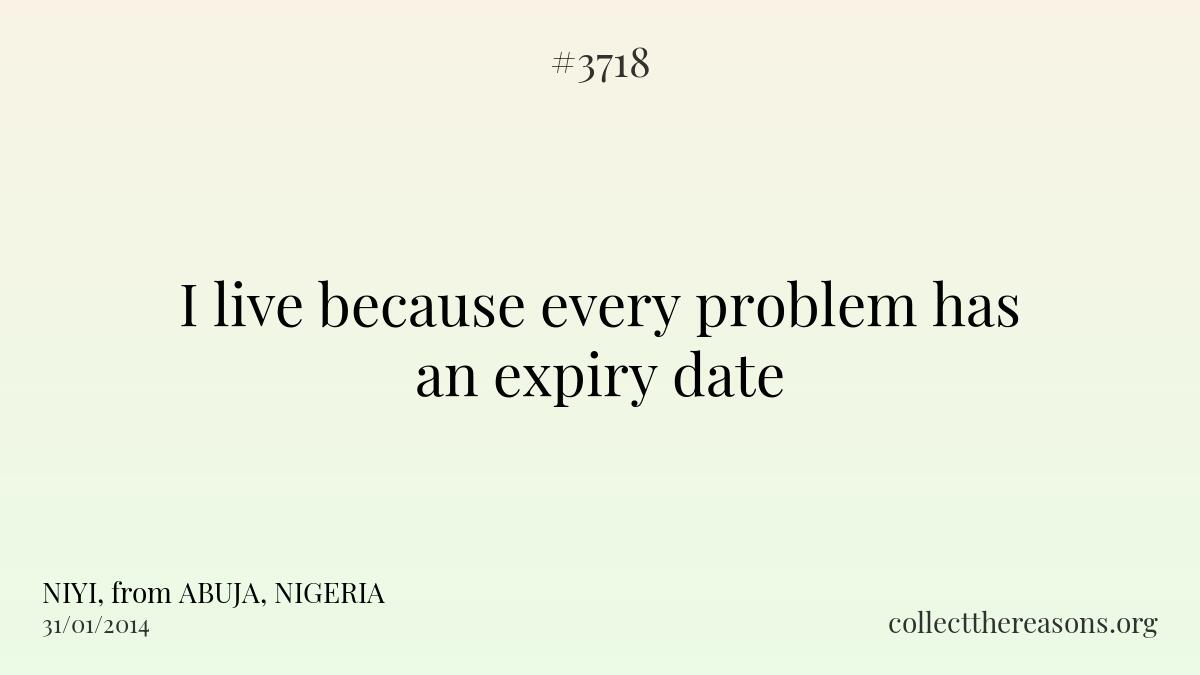 I live because every problem has an expiry date