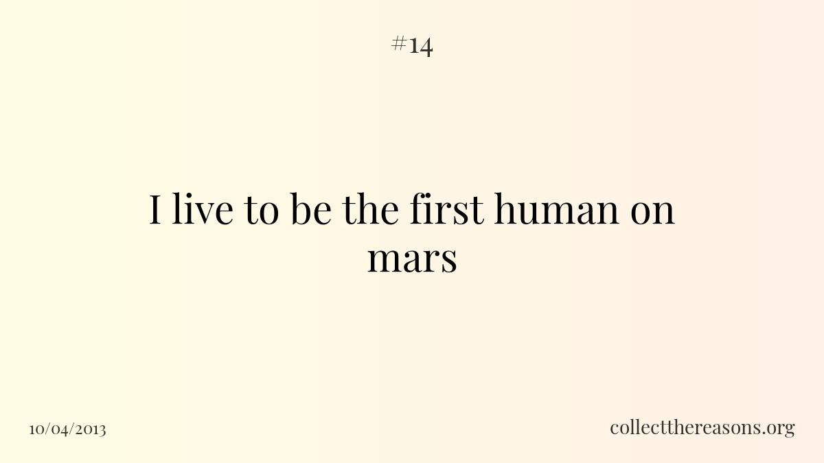 I live to be the first human on mars 