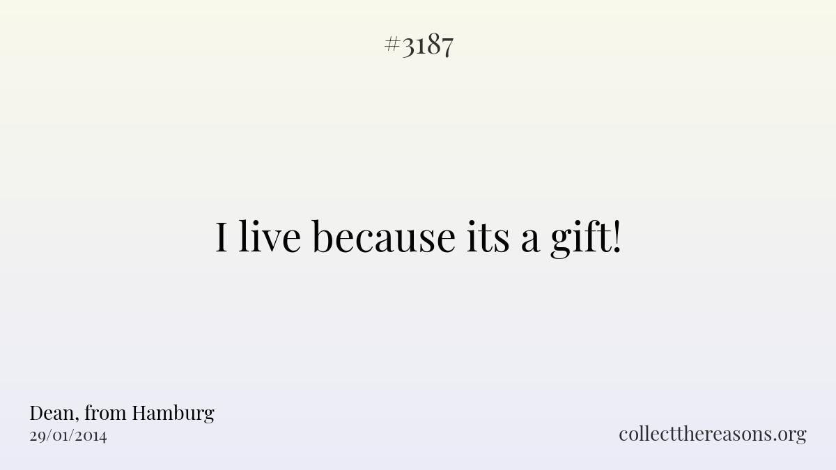 I live because its a gift!