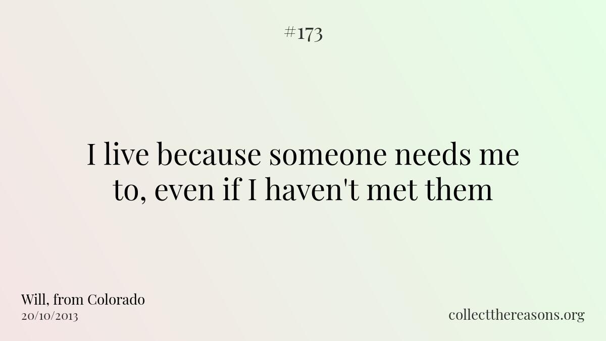 I live because someone needs me to, even if i haven't met them