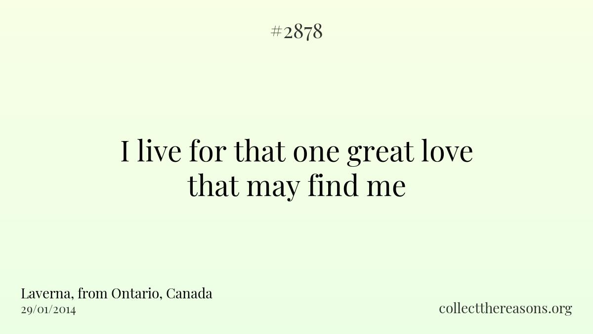 I live for that one great love that may find me...