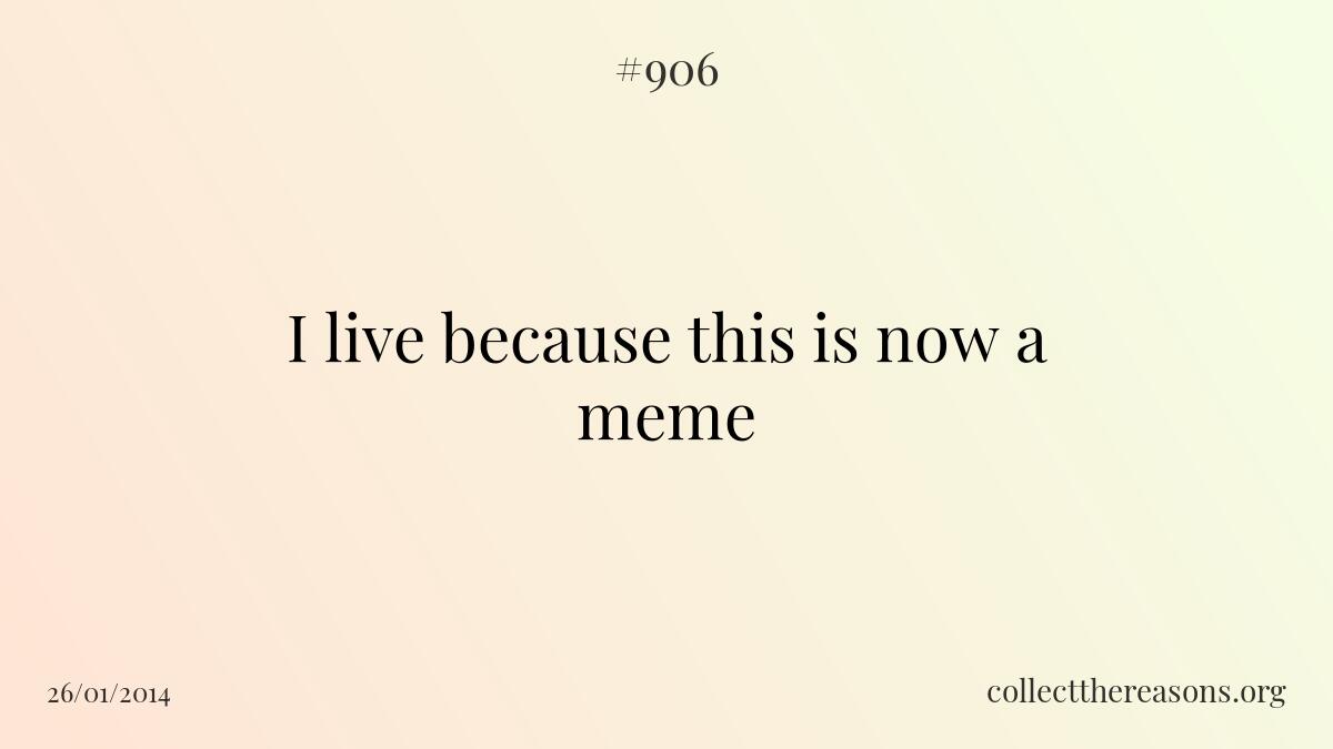 I live because this is now a meme