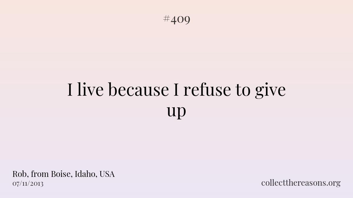 I live because i refuse to give up.