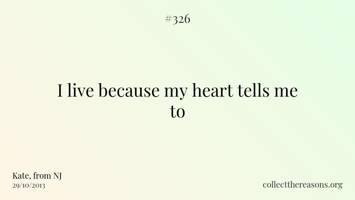 I live because my heart tells me to