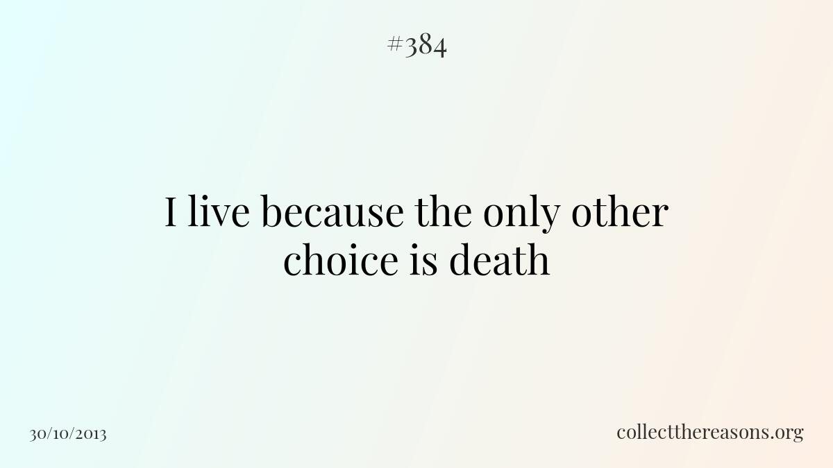I live because the only other choice is death