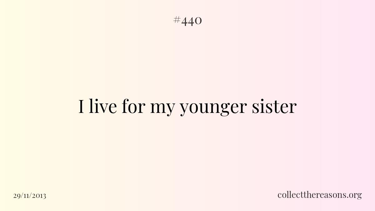 I live for my younger sister 