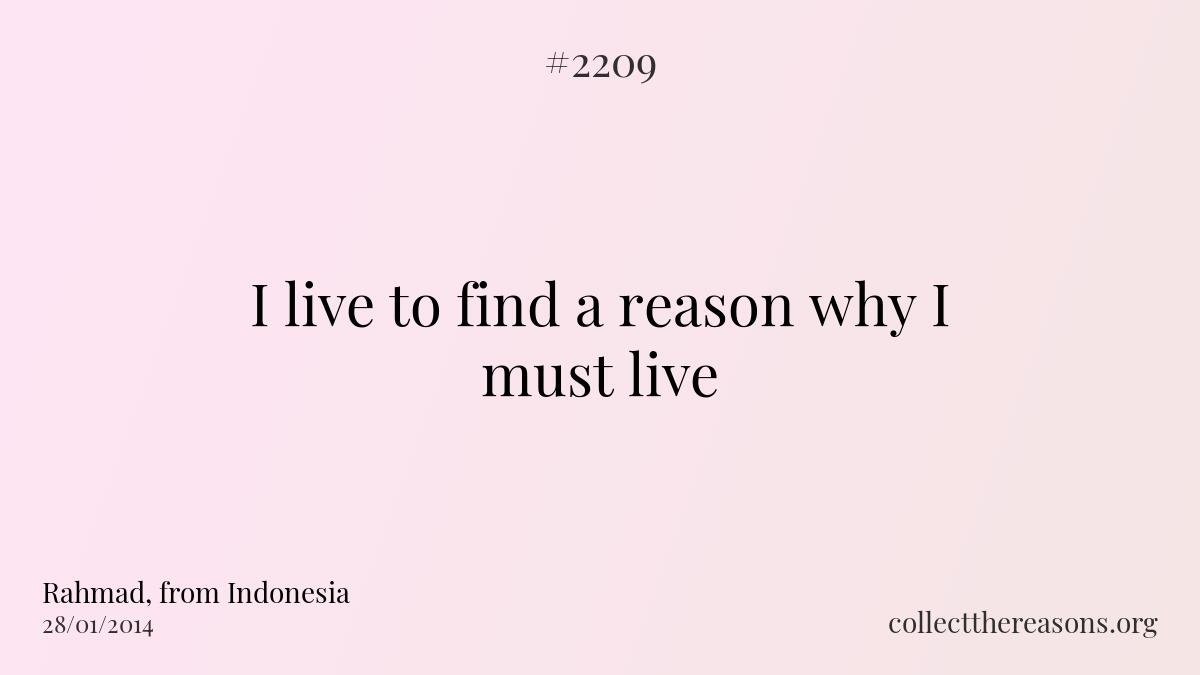 I live to find a reason why i must live