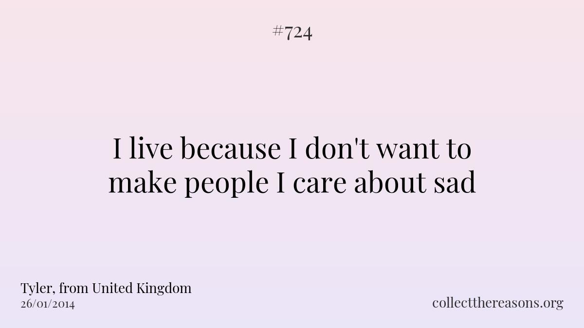 I live because i don't want to make people i care about sad