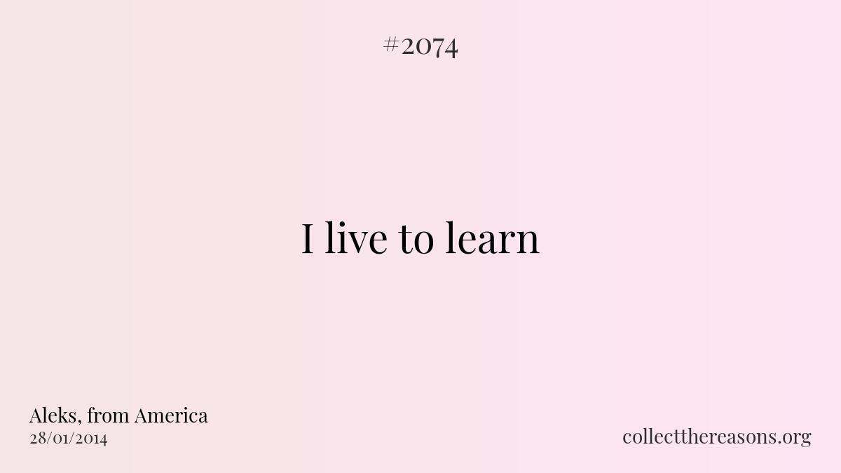 I live to learn