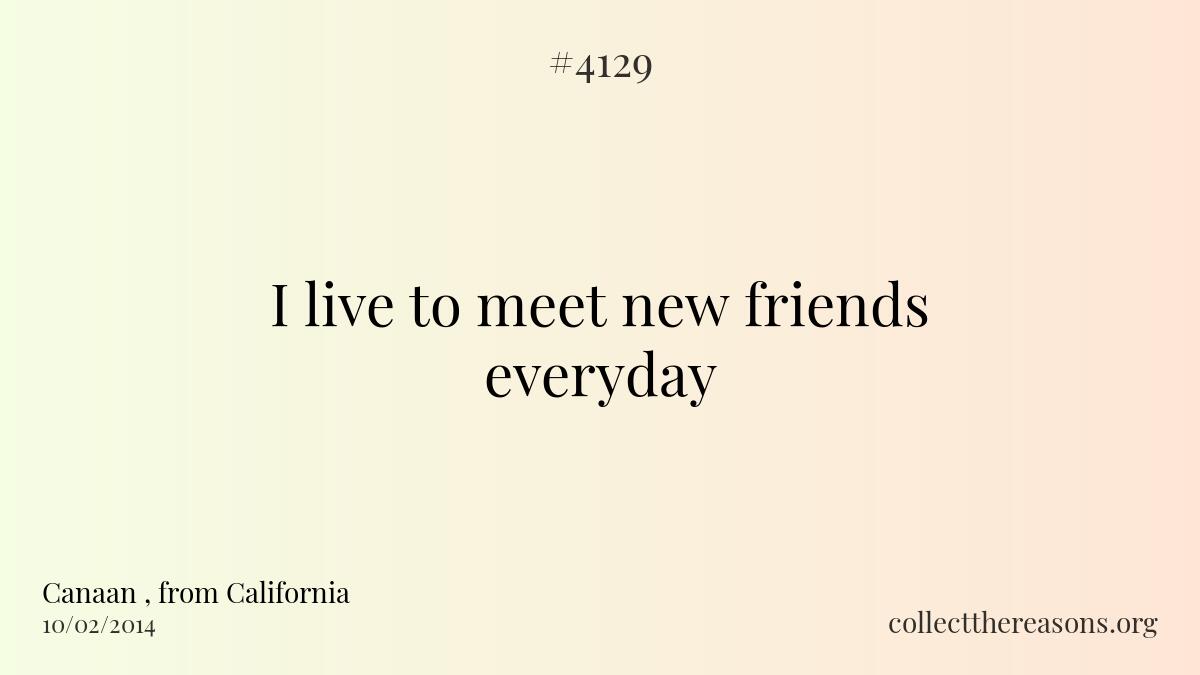 I live to meet new friends everyday