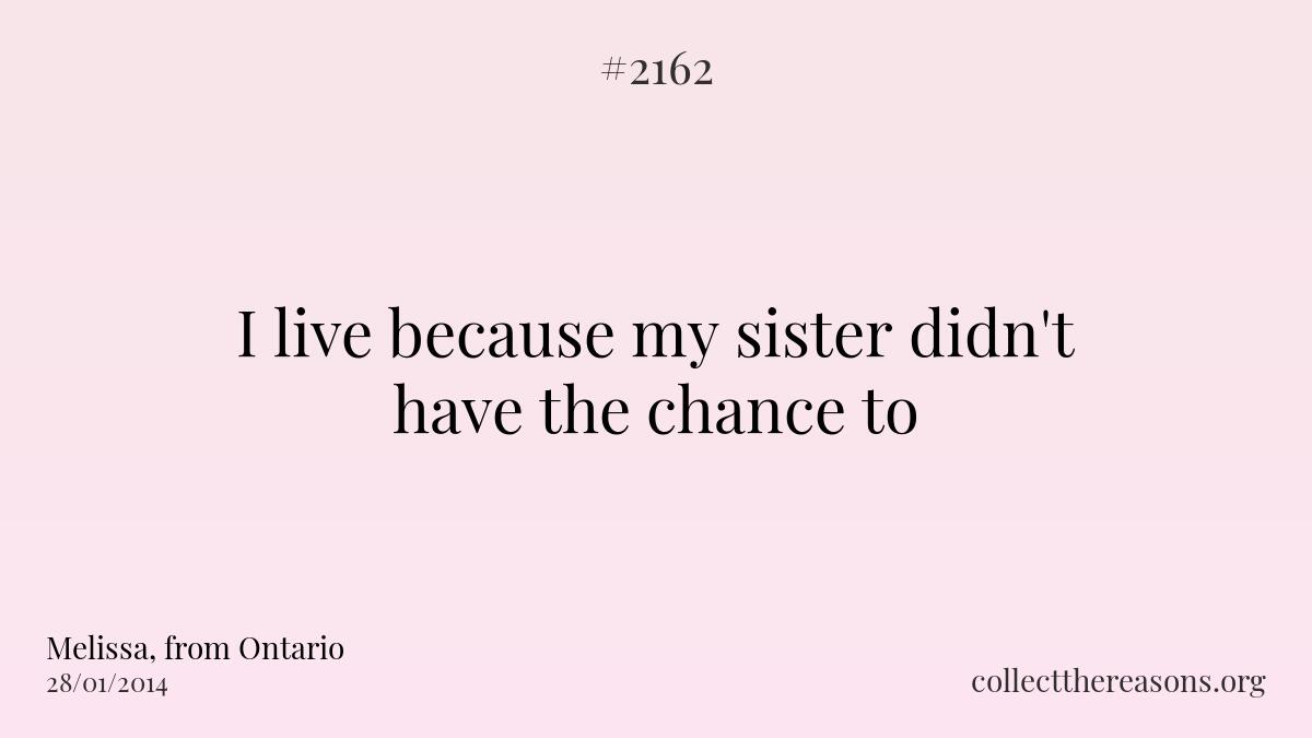 I live because my sister didn't have the chance to.