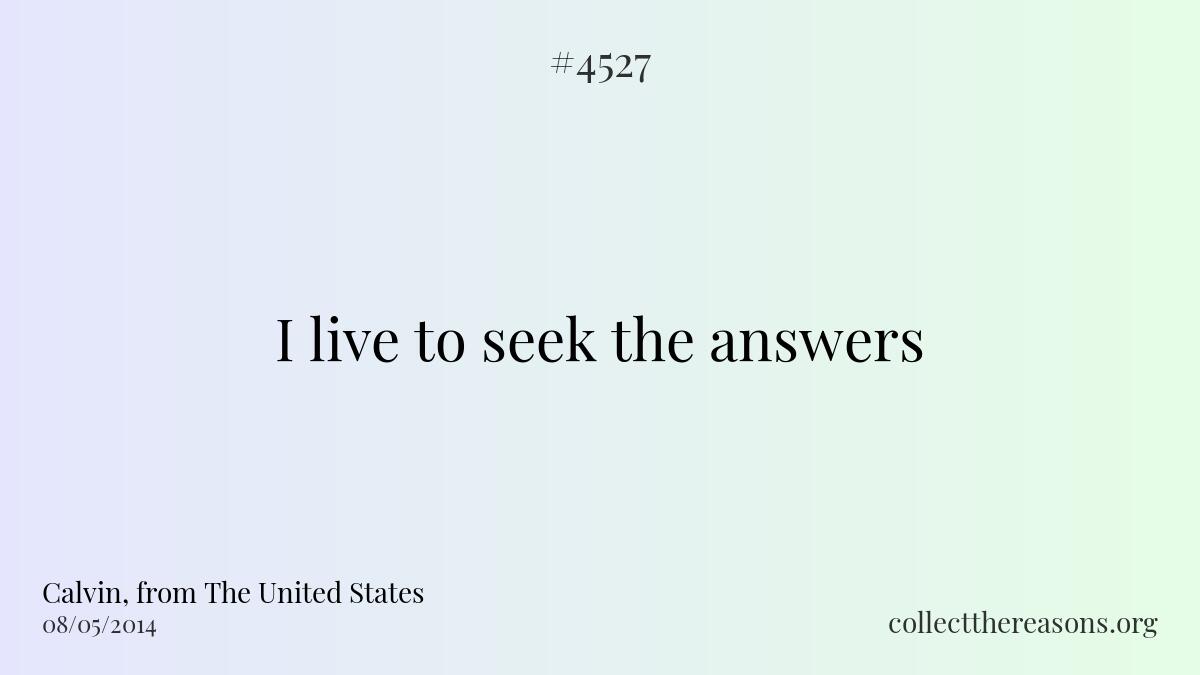 I live to seek the answers 