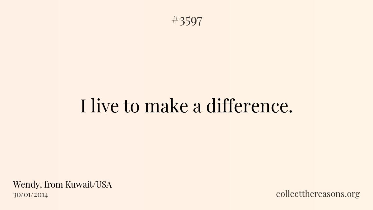 I live to make a difference. 