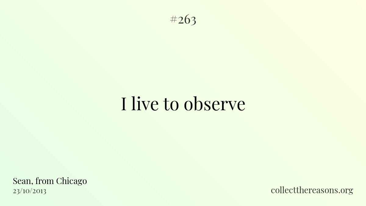 I live to observe.