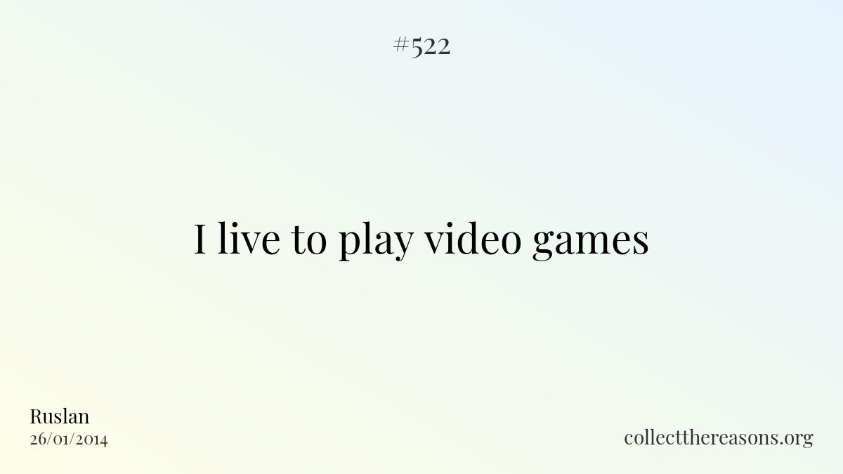 I live to play video games