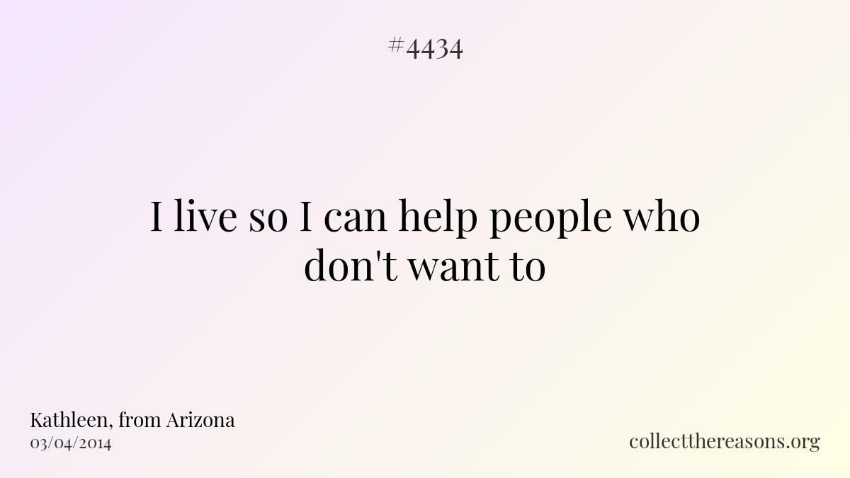 I live so i can help people who don\'t want to