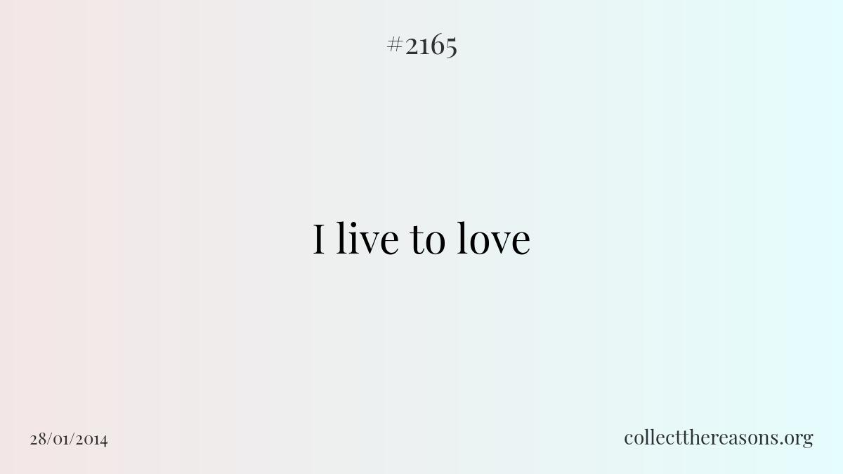 I live to love