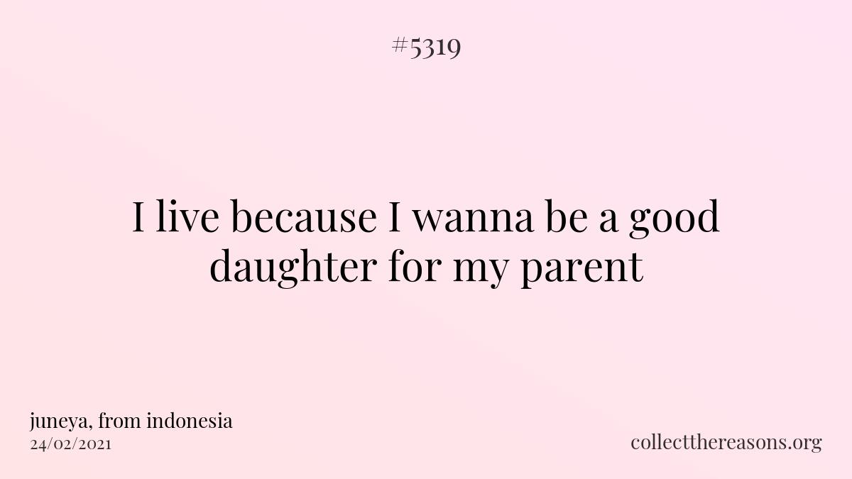 i live because i wanna be a good daughter for my parent
