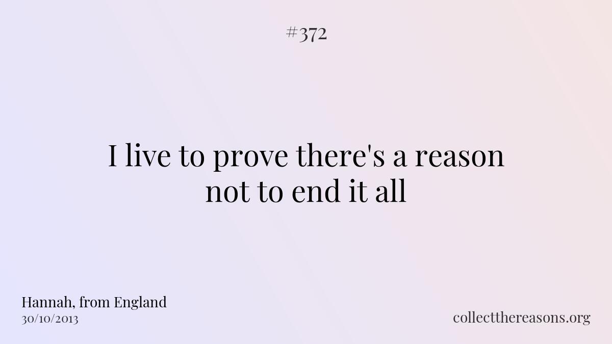 I live to prove there's a reason not to end it all.