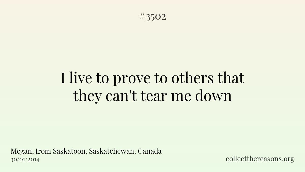 I live to prove to others that they can\'t tear me down