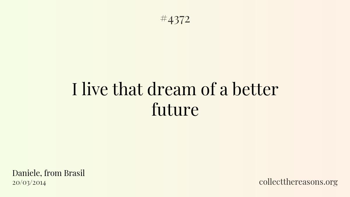 I live that dream of a better future