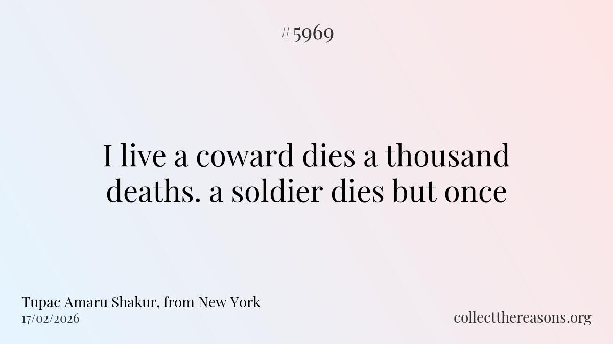 i live a coward dies a thousand deaths. a soldier dies but once