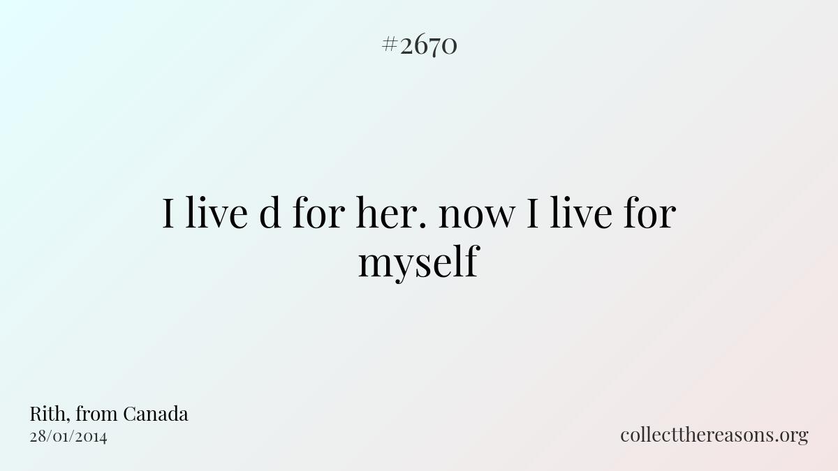 I live d for her. now i live for myself.