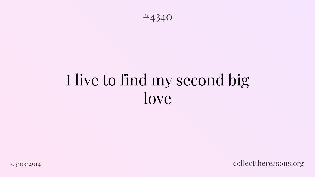 I live to find my second big love