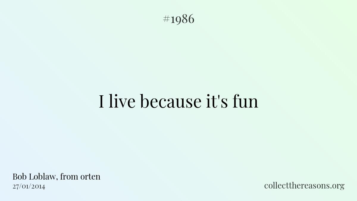 I live because it's fun