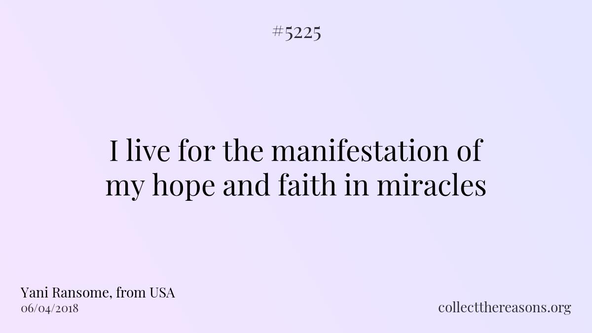 i live for the manifestation of my hope and faith in miracles.