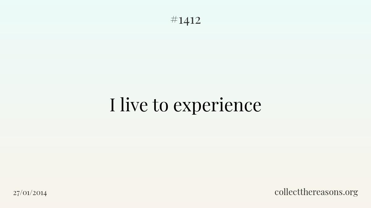 I live to experience