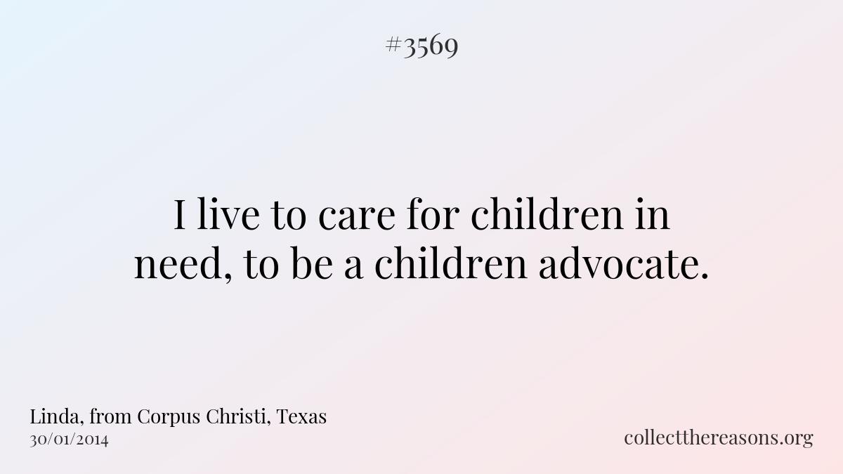 I live to care for children in need, to be a children advocate. 