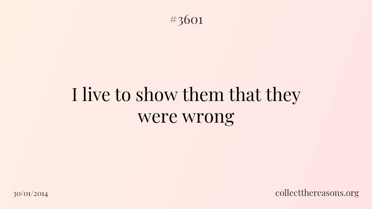 I live to show them that they were wrong