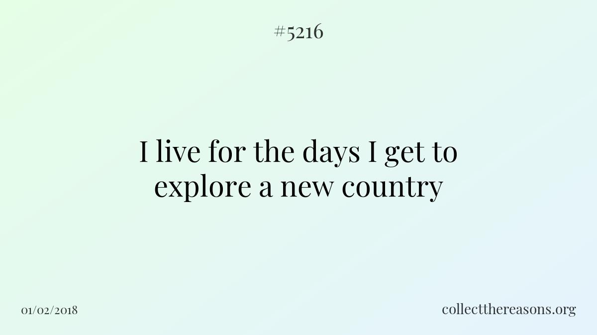 i live for the days i get to explore a new country.