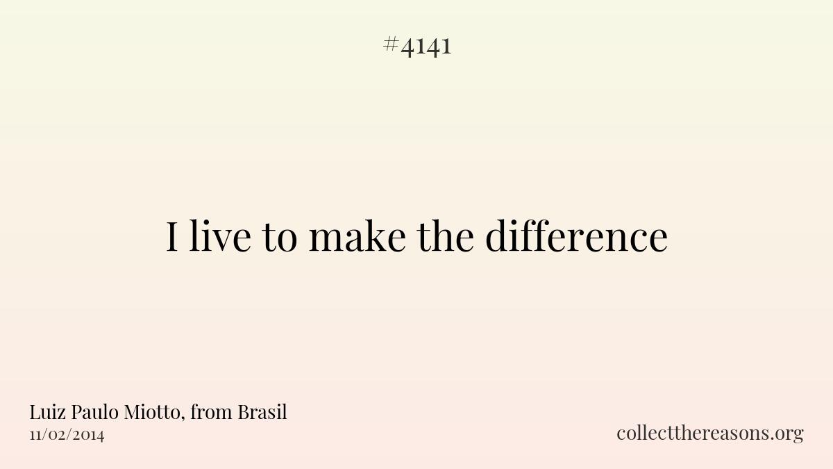 I live to make the difference