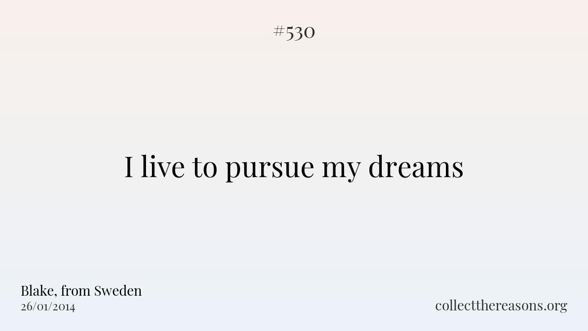 I live to pursue my dreams