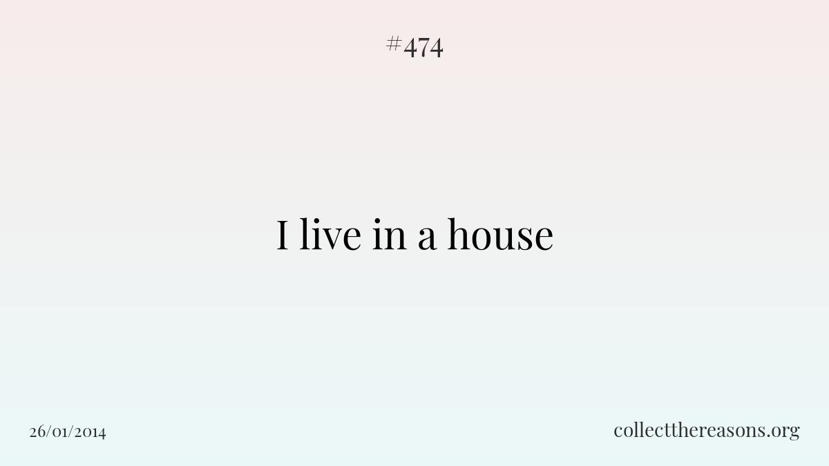 I live in a house.