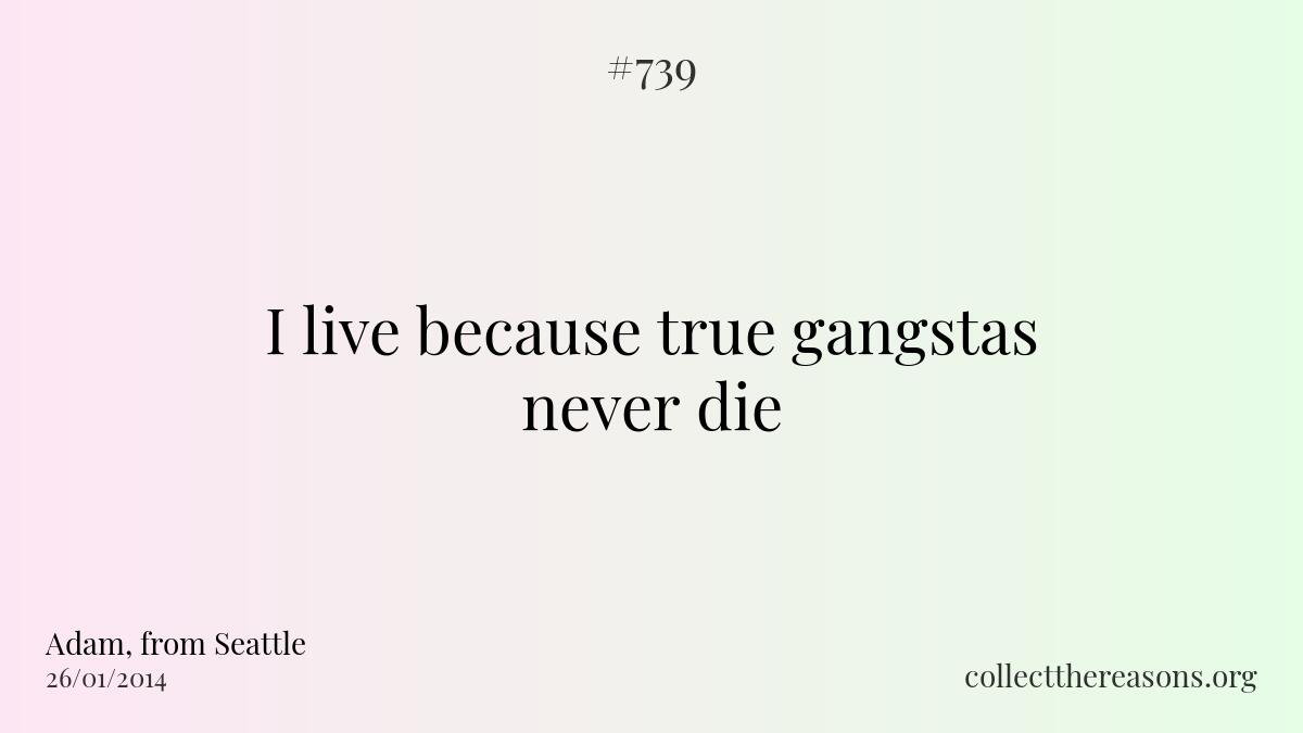 I live because true gangstas never die.