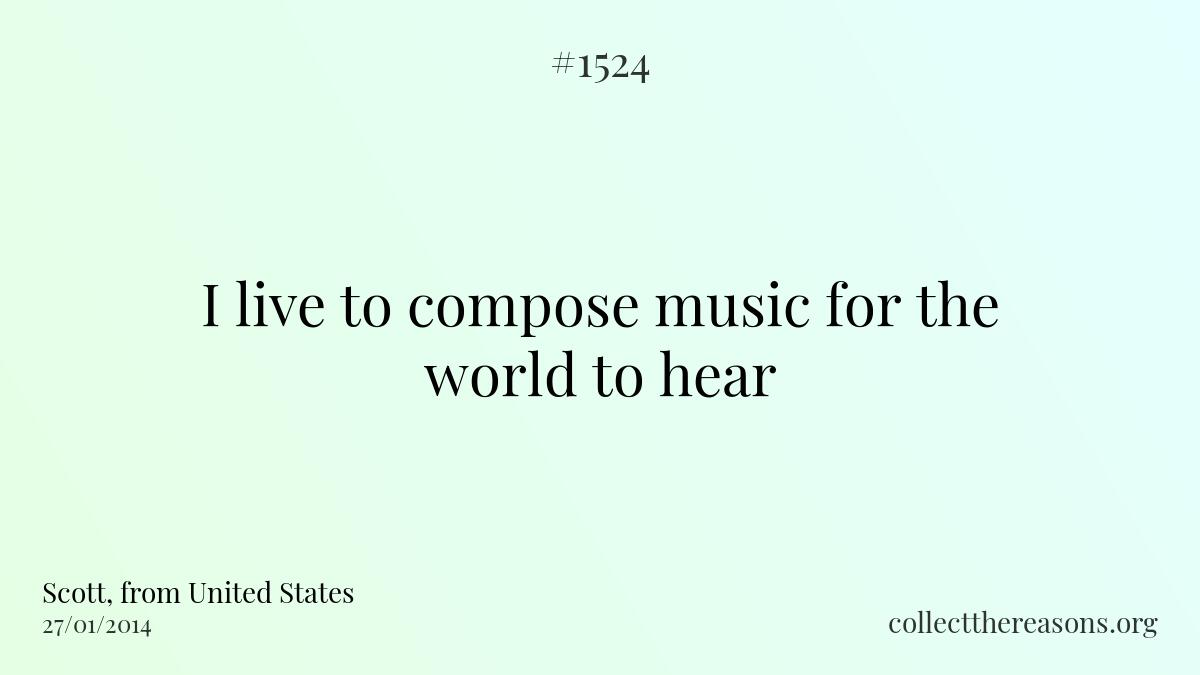 I live to compose music for the world to hear