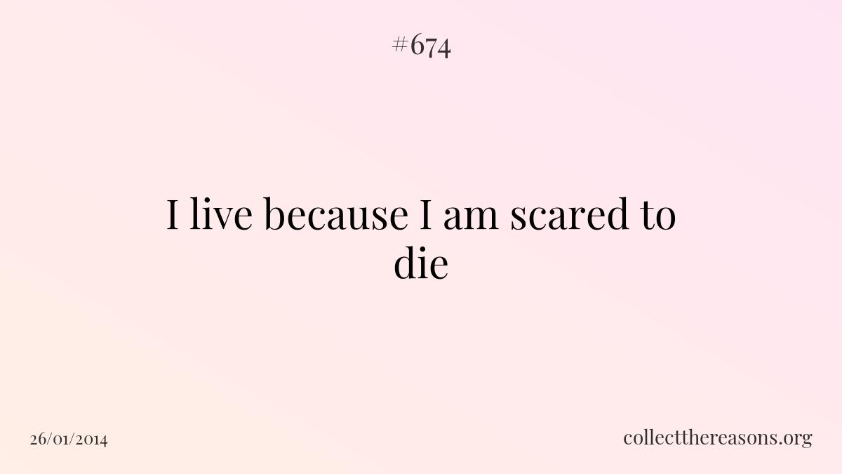 I live because i am scared to die