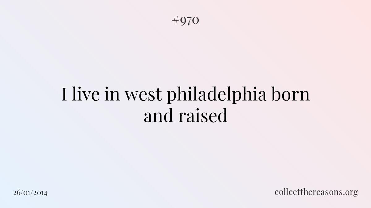 I live in west philadelphia born and raised