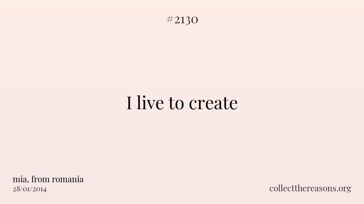 I live to create.