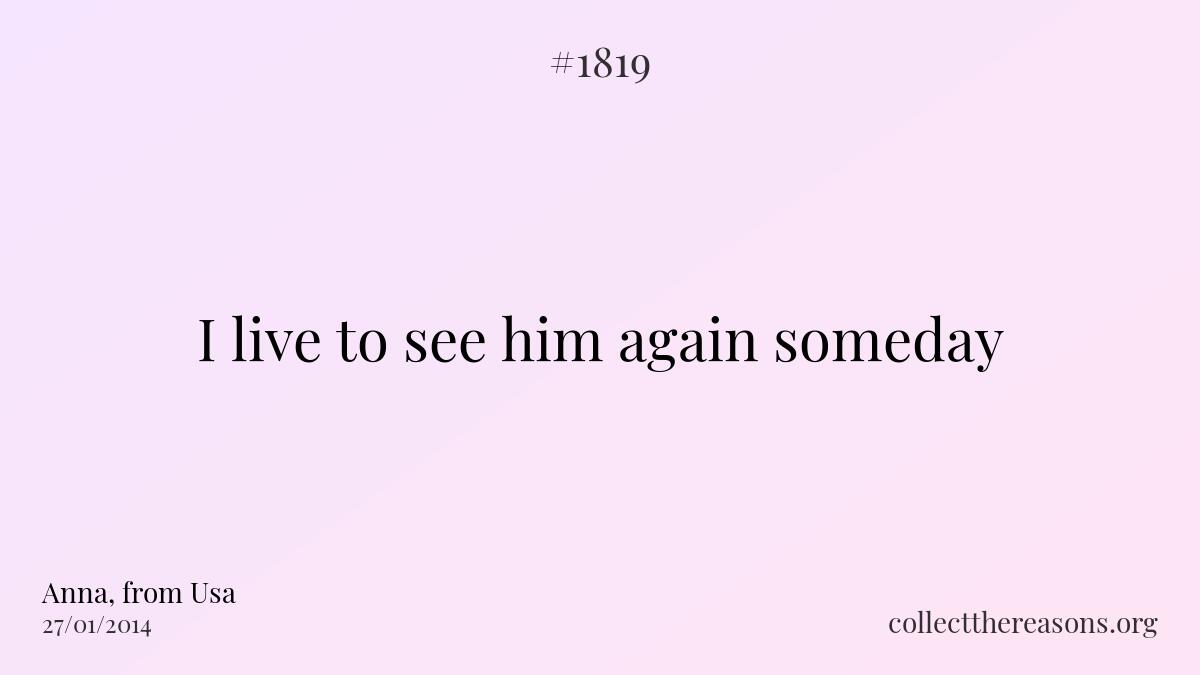 I live to see him again someday
