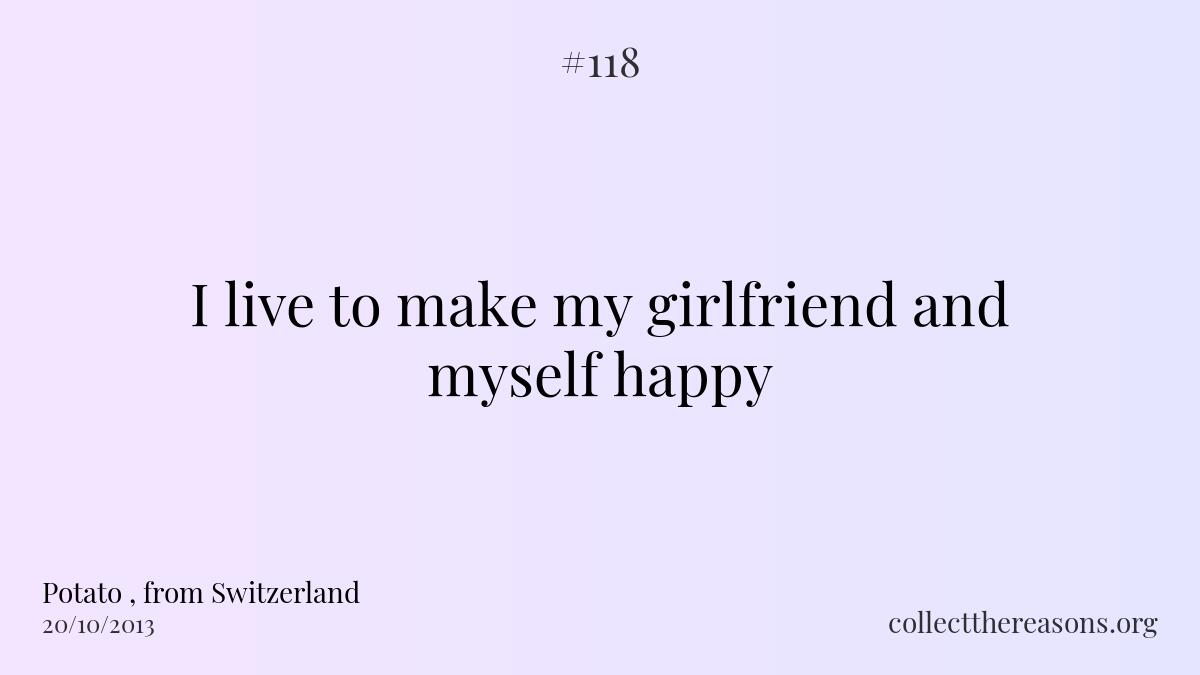 I live to make my girlfriend and myself happy 