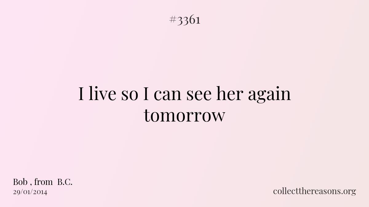 I live so i can see her again tomorrow