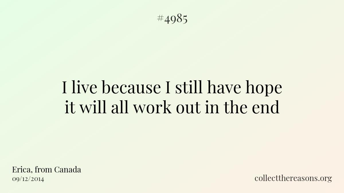 I live because i still have hope it will all work out in the end
