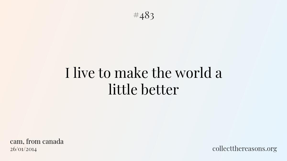 I live to make the world a little better