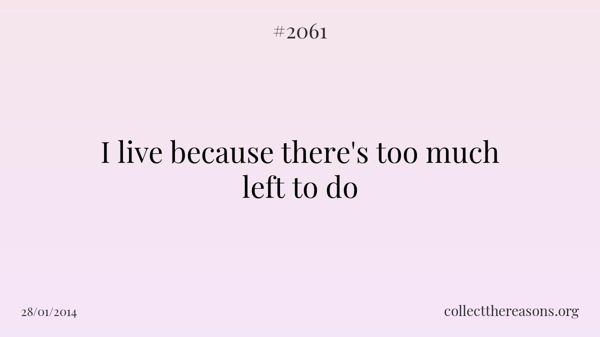 I live because there's too much left to do