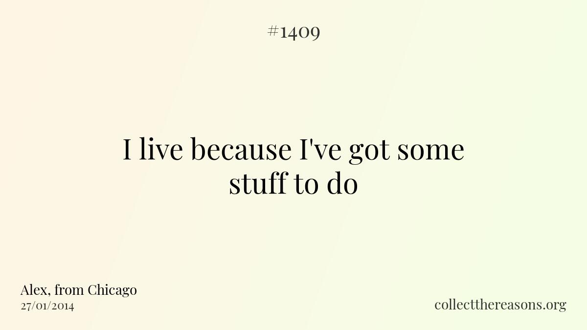 I live because i've got some stuff to do