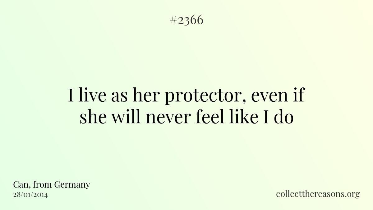 I live as her protector, even if she will never feel like i do...